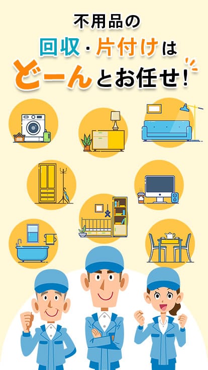 不用品の回収・片付けはどーんとお任せ！